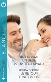 Un bébé pour deux rivaux - Le retour d'une épouse - Rachel Dove & Louisa George