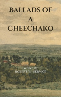 Ballads of a Cheechako by Robert W Service