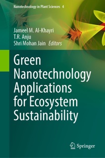 Green Nanotechnology Applications for Ecosystem Sustainability by Jameel M. Al-Khayri, T.R. Anju & Shri Mohan Jain