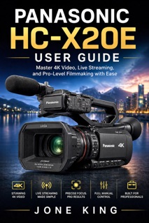 PANASONIC HC-X20E USER GUIDE by Jone King