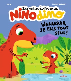 Les petites histoires de Nino Dino - Waaaargh, je fais tout seul ! by Mim & Thierry Bedouet