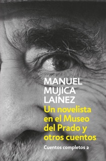 Un novelista en el Museo del Prado y otros cuentos (Cuentos completos 2) by Manuel Mujica Lainez