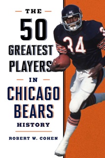 The 50 Greatest Players in Chicago Bears History by Robert W. Cohen