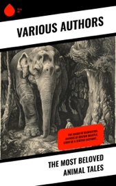 The Most Beloved Animal Tales - Charles Dickens, Laura Lee Hope, Hugh Lofting, Anna Sewell, Beatrix Potter, Eugene Field, Kenneth Grahame, Eleanor Hallowell Abbott, Samuel McChord Crothers, Walter Crane, Amy Ella Blanchard, Frances Browne, Georgianna M. Bishop, L. Frank Baum, Charlotte B. Herr, E. T. A. Hoffmann, Margery Williams, Mary E. Wilkins Freeman, John Punnett Peters, Elizabeth Stuart Phelps Ward, Archibald Beresford Sullivan & Amelia C. Houghton