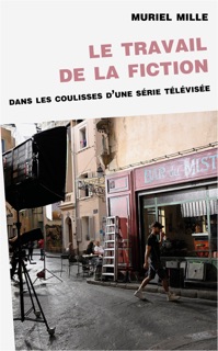 Le travail de la fiction : dans les coulisses d'une série télévisée by Muriel Mille