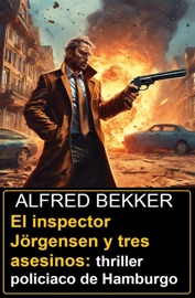 El inspector Jörgensen y tres asesinos: thriller policiaco de Hamburgo - Alfred Bekker