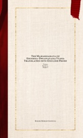 The Mahabharata of Krishna-Dwaipayana Vyasa Translated into English Prose