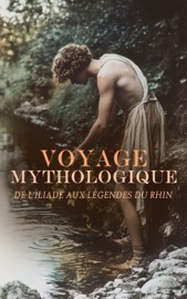 Voyage Mythologique : de l'Iliade aux Légendes du Rhin - Georges Fourest, Richard Wagner, X. B. Saintine, François Fenelon & Homer