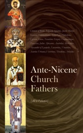 Ante-Nicene Church Fathers (All 9 Volumes) - Athanasius of Alexandria, Gregory of Nyssa, Clement of Rome, Polycarp, Ignatius, Papias, Barnabas, Justin Martyr, Irenaeus, Commodianus, Mathetes, The Pastor of Hermas, Tatian, Theophilus, Alexander Roberts, James Donaldson & Arthur Cleveland Coxe