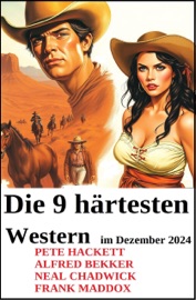 Die 9 härtesten Western im Dezember 2024 - Alfred Bekker, Pete Hackett, Neal Chadwick & Frank Maddox