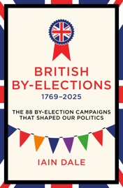 British By-Elections 1769–2025 - Iain Dale