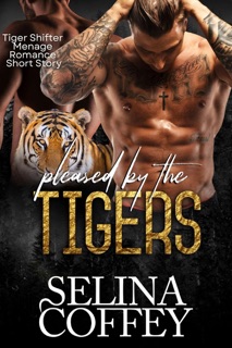 Pleased By The Tigers (Tiger Shifter Menage Romance Short Story) by Selina Coffey