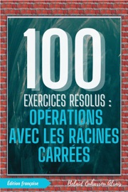 100 Exercices Résolus : Opérations avec les Racines Carrées