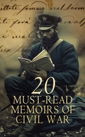 20 Must-Read Memoirs of Civil War - Heros von Borcke, Mary Boykin Chesnut, Ulysses S. Grant, William Tecumseh Sherman, Philip Henry Sheridan, Adam Gurowski, Thomas Wentworth Higginson, James Madison Page, Louisa May Alcott, Jacob D. Cox, George T. Ulmer, Wayland Fuller Dunaway, S Emma E. Edmonds, Various, Joseph Warren Keifer, Thomas Coleman Younger, Samuel S. Hildebrand, La Salle Corbell Pickett, Henry H. Meacham & David W. Stafford