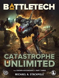 BattleTech: Catastrophe Unlimited (The Crown Ascendancy, Part Three) - Michael A. Stackpole