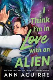 I Think I'm in Love with an Alien - Ann Aguirre
