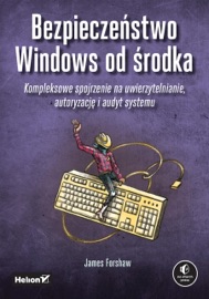 Bezpieczeństwo Windows od środka. Kompleksowe spojrzenie na uwierzytelnianie, autoryzację i audyt systemu