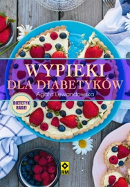 Wypieki dla diabetyków - Irmina Wala-Pęgierska, Justyna Mrowiec, Grażyna Jędrzejec, Marcin Fabijański, Tomasz Zajbt, Anna Jędrzejec, Agata Lewandowska, Anita Rejch & Anna Paczuska