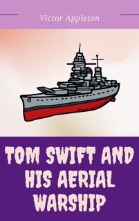 Tom Swift and His Aerial Warship, or, the Naval Terror of the Seas by Victor Appleton