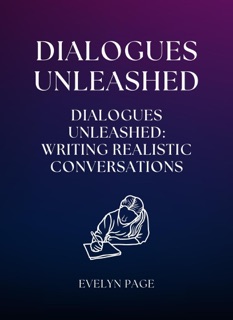 Dialogues Unleashed: Writing Realistic Conversations by Evelyn Page