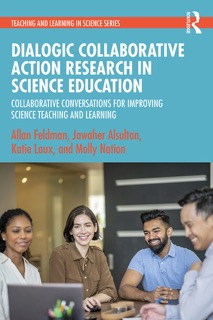 Dialogic Collaborative Action Research in Science Education by Allan Feldman, Jawaher Alsultan, Katie Laux & Molly Nation