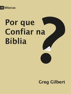 Por que confiar na Bíblia? by Greg Gilbert