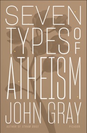 Seven Types of Atheism - John Gray