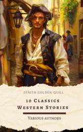 10 Classics Western Stories - Andy Adams, Frederic Balch, B. M. Bower, James Fenimore Cooper, Washington Irving, Samuel Merwin, Marah Ellis Ryan & Zenith Golden Quill