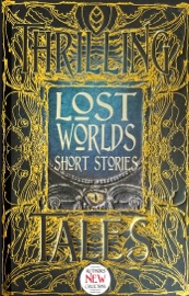 Lost Worlds Short Stories - Adam Roberts, Mike Adamson, Sarah L. Byrne, Thomas Canfield, Kevin M. Folliard, Ronald D. Ferguson, Sara M. Harvey, K.G. McAbee, Michael Penncavage, Rebecca Schwarz, James C. Simpson, David Sklar, David Tallerman, Rachel Verkade & John Walters