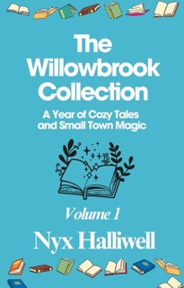 The Willowbrook Collection: A Year of Cozy Tales and Small Town Magic, Volume 1 by Nyx Halliwell