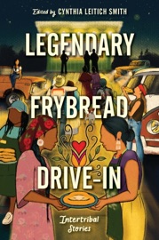 Legendary Frybread Drive-In - Cynthia Leitich Smith, Kate Hart, Eric Gansworth, Marcella Bell, Darcie Little Badger, Karina Iceberg, Kaua Mahoe Adams, Andrea L. Rogers, Cheryl Isaacs, Christine Hartman Derr, Brian Young, K. A. Cobell, Jen Ferguson, A. J. Eversole, Byron Graves, Angeline Boulley & David A. Robertson