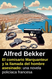 El comisario Marquanteur y la llamada del hombre asesinado: una novela policíaca francesa - Alfred Bekker