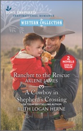Rancher to the Rescue and A Cowboy in Shepherd's Crossing - Arlene James & Ruth Logan Herne