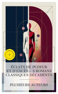 Éclats de Pudeur et d'Excès – 3 Romans Classiques Décadents by J.-K. Huysmans, Remy de Gourmont, Marcel Prévost & e-artnow Collections