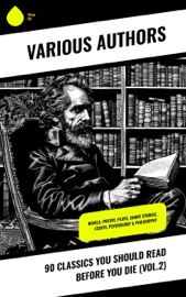 90 Classics You Should Read Before You Die (Vol.2) - Johann Wolfgang von Goethe, Stendhal, Jules Verne, Gustave Flaubert, Theodor Storm, Henrik Ibsen, Charles Dickens, Honoré de Balzac, Harriet Beecher Stowe, Rabindranath Tagore, Fyodor Dostoyevsky, Robert Louis Stevenson, James Fenimore Cooper, Edgar Allan Poe, John Buchan, Confucius, George MacDonald, Bram Stoker, Henry James, Victor Hugo, Joseph Conrad, Jane Austen, Walter Scott, Laurence Sterne, Thomas Hardy, Jonathan Swift, Edith Wharton, Daniel Defoe, Henry Fielding, Sinclair Lewis, Anthony Trollope, Alexandre Dumas, William Dean Howells, Kalidasa, Virginia Woolf, William Walker Atkinson, Kenneth Grahame, Washington Irving, Willa Cather, Nathaniel Hawthorne, Homer, Gaston Leroux, Wilkie Collins, Ford Madox Ford, Benjamin Franklin, Kate Chopin, John Milton, Charlotte Perkins Gilman, Edgar Wallace, Kurt Vonnegut, Laozi, Ann Ward Radcliffe, Kakuzo Okakura, H. G. Wells, W. B. Yeats, J. M. Barrie, Jerome K. Jerome, W. Somerset Maugham, E. M. Forster, F. Scott Fitzgerald, Friedrich Nietzsche, Lewis Wallace, Nikolaï Leskov, Ivan Turgenev, Leo Tolstoy, Nikolai Gogol, George Bernard Shaw, Cao Xueqin, Émile Zola, Valmiki, Bankim Chandra Chatterjee, P. B. Shelley, Dante, Pedro Calderón de la Barca, George Weedon Grossmith, Machiavelli, G.K. Chesterton, Elizabeth von Arnim, Emile Coué & D. H. Lawrence