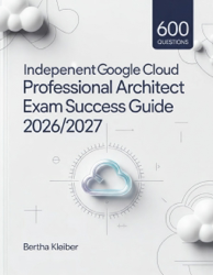 Independent Google Cloud Professional Architect Exam Success Guide 2026/2027