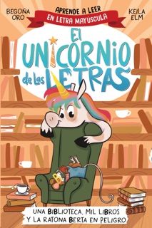 El unicornio de las letras 3 - Una biblioteca, mil libros y la ratona Berta en peligro by Begoña Oro