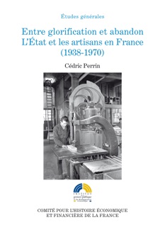 Entre glorification et abandon. L’État et les artisans en France (1938-1970) by Michel Lescure & Cédric Perrin