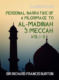 Personal Narrative of a Pilgrimage to Al-Madinah & Meccah Vol I & Vol II - Sir Richard Francis Burton