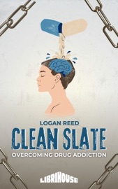 Clean Slate Overcoming Drug Addiction - Logan Reed