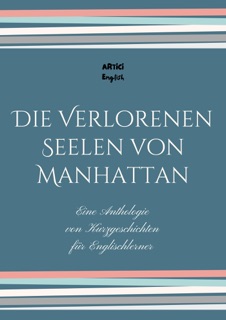 Die Verlorenen Seelen von Manhattan: Eine Anthologie von Kurzgeschichten für Englischlerner by Artici English