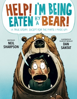 Help! I'm Being Eaten by a Bear! by Neil Sharpson & Dan Santat