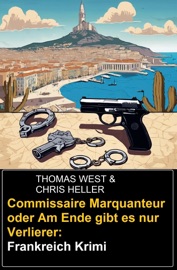 Commissaire Marquanteur oder Am Ende gibt es nur Verlierer: Frankreich Krimi - Thomas West & Chris Heller