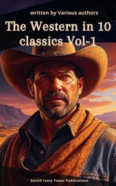 The Western in 10 classics Vol1 - Andy Adams, Frederic Homer Balch, B.M. Bower, Dane Coolidge, James Fenimore Cooper, Bret Harte, Washington Irving, Samuel Merwin, Marah Ellis Ryan & Zenith Ivory Tower Publications