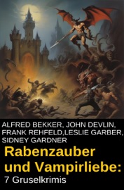 Rabenzauber und Vampirliebe: 7 Gruselkrimis - Alfred Bekker, John Devlin, Frank Rehfeld, Sidney Gardner & Leslie Garber