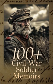 100+ Civil War Soldier Memoirs - Ulysses S. Grant, Heros von Borcke, John D. Billings, Charles W. Reed, William Tecumseh Sherman, Philip Henry Sheridan, J. W. Gibson, William Howard Russell, Samuel S. Hildebrand, Joseph Warren Keifer, John A. Sloan, Thomas North, George Perkins, Jacob D. Cox, Henry Bascom Smith, W. H. Morgan, Henry B. James, Louis Richards, Preston Lafayette Ledford, Henry Martyn Kieffer, Charles A. Fuller, Thomas Coleman Younger, Thomas Wentworth Higginson, Samuel R. Watkins, John Singleton Mosby, James Longstreet, Gilbert Moxley Sorrel, James Madison Page, Alonzo Cooper, Lemuel Abijah Abbott, Isaac Hermann, Richard Taylor, Leander Stillwell, Charles Anderson Dana, Raphael Semmes, James Harvey Kidd, John Beatty, William Watson, Carlton McCarthy, Hampton Sidney Thomas, James Harrison Wilson, Frederick L. Hitchcock, James R. Carnahan, J. Wilkinson, Joseph W. Grant, Daniel P. Smith, Richard J. Fulfer, John Lockwood, Henry C. Meyer, Richard L. Maury, Samuel Scoville, James Carson Elliott, H. Clay Trumbull, James Madison Stone, La Salle Corbell Pickett, Stanton P. Allen, Allen Ripley Foote, Alfred J. Vaughan, Thomas Kirwan, Henry Lane Stone, E. H. Clement, Edward Mott Robbins, Luther W. Hopkins, Martin A. Haynes, Grenville Mellen Dodge, John G. B. Adams, Ansel D. Nickerson, Warren Olney, Daniel Avery Langworthy, John Porter Fort, Joshua M. Addeman, Eugene Winslow Watson, Samuel Dana Greene, John Lorimer Worden, H. Ashton Ramsay, Bradford Ripley Jr. Wood, Frank A. Rollin, Arthur Peronneau Ford, Marion Johnstone Ford, John Milton Hubbard, John Watson Foster, Rufus H. Peck, R. E. McBride, Charles Carleton Coffin, Wickham Hoffman, George T. Ulmer, Thomas D. Duncan, Edward Alexander Moore, John Call Dalton, Henry H. Meacham, David E. Johnston, William A. Canfield, Abner Doubleday, John M. Batten, George Cary Eggleston, Lawrence Van Alstyne, Wayland Fuller Dunaway, David W. Stafford, James H. Wood, Charles C. Nott, William Meade Dame, S Emma E. Edmonds, John Levi Maile, Edward M. Boykin, D. H. Fletcher, Samuel H. Fletcher, William N. Tyler, John Azor Kellogg, James Pike, Lot D. Young, Francis Warrington Dawson & David Lathrop
