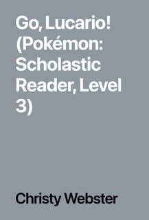 Go, Lucario! (Pokémon: Scholastic Reader, Level 3) by Christy Webster