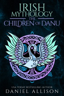 Irish Mythology: The Children of Danu by Daniel Allison