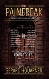 Into Painfreak - Gerard Houarner, Edward Lee, Lucy Taylor, Chesya Burke, John Urbancik, Linda Addison, Randy Chandler, Wrath James White, Monica J O'Rourke, Michael Huyck, Jeff Strand, John Everson, K. Trap Jones, Jordan Krall, Ryan Harding, Tony Tremblay, Jeffrey Thomas & Colleen Wanglund