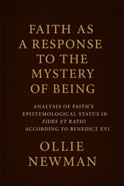 Faith as a Response to the Mystery of Being: Analysis of Faith’s Epistemological Status in Fides et Ratio According to Benedict XVI